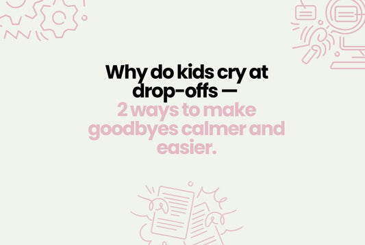 Why do kids cry at drop-off? 2 ways to make goodbyes calmer and easy